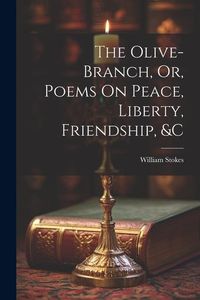 Produktbild: The Olive-Branch, Or, Poems On Peace, Liberty, Friendship, &c