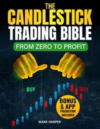 Produktbild: The Candlestick Trading Bible: From Zero to Profit clear charts with pattern-analysis tools, ready-to-use techniques and repeatable strategies. Reduce