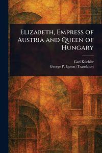 Produktbild: Elizabeth, Empress of Austria and Queen of Hungary