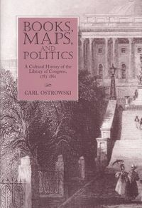 Produktbild: Books, Maps, and Politics: A Cultural History of the Library of Congress, 1783-1861