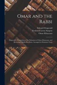 Produktbild: Omar and the Rabbi: Fitzgerald's Translation of the Rubaiyat of Omar Khayyam, and Browning's Rabbi Ben Ezra, Arranged in Dramatic Form