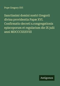 Produktbild: Sanctissimi domini nostri Gregorii divina providentia Pap&aelig; XVI. Confirmatio decreti s.congregationis episcoporum et regularium die IX julii anni MDCCC