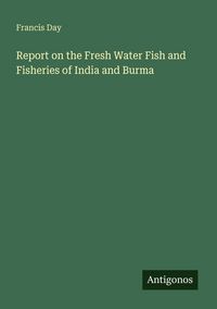 Produktbild: Report on the Fresh Water Fish and Fisheries of India and Burma