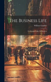 Produktbild: The Business Life; Or Straight Talks On Business