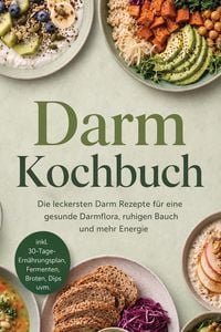 Produktbild: Darm Kochbuch: Die leckersten Darm Rezepte f&uuml;r eine gesunde Darmflora, ruhigen Bauch und mehr Energie - inkl. 30-Tage-Ern&auml;hrungsplan, Fermenten, Brote