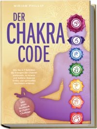 Produktbild: Der Chakra Code: Wie Sie in 7 Schritten die Energien der Chakren entfesseln, zu innerer und &auml;u&szlig;erer Balance finden und spirituelles Wachstum erfahren - inkl. gratis Workbook & Chakra-Challenge