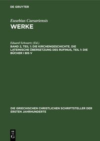 Produktbild: Die Kirchengeschichte. Die Lateinische &Uuml;bersetzung des Rufinus, Teil 1: Die B&uuml;cher I bis V