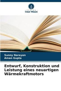 Produktbild: Entwurf, Konstruktion und Leistung eines neuartigen W&auml;rmekraftmotors