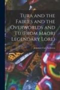 Produktbild: Tura and the Fairies and the Overworlds and Tu (from Maori Legendary Lore)