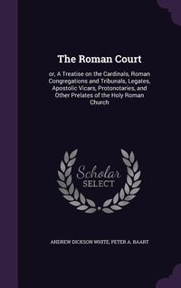 Produktbild: The Roman Court: or, A Treatise on the Cardinals, Roman Congregations and Tribunals, Legates, Apostolic Vicars, Protonotaries, and Othe