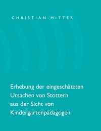 Produktbild: Erhebung der eingesch&auml;tzten Ursachen von Stottern aus der Sicht von Kindergartenp&auml;dagogen