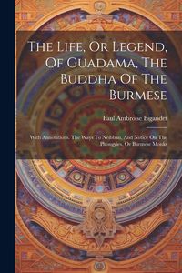Produktbild: The Life, Or Legend, Of Guadama, The Buddha Of The Burmese: With Annotations. The Ways To Neibban, And Notice On The Phongyies, Or Burmese Monks