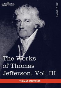 Produktbild: The Works of Thomas Jefferson, Vol. III (in 12 Volumes)