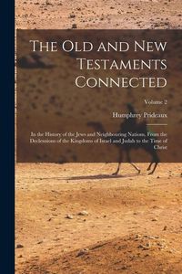 Produktbild: The Old and New Testaments Connected: In the History of the Jews and Neighbouring Nations, From the Declensions of the Kingdoms of Israel and Judah to