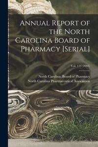 Produktbild: Annual Report of the North Carolina Board of Pharmacy [serial]; Vol. 124 (2005)