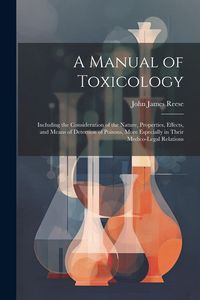 Produktbild: A Manual of Toxicology: Including the Consideration of the Nature, Properties, Effects, and Means of Detection of Poisons, More Especially in