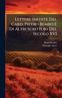 Produktbild: Lettere Inedite Del Card. Pietro Bembo E Di Altri Scrittori Del Secolo XVI