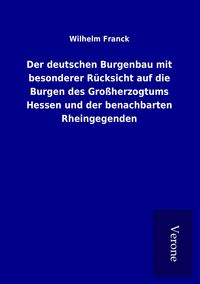 Produktbild: Der deutschen Burgenbau mit besonderer R&uuml;cksicht auf die Burgen des Gro&szlig;herzogtums Hessen und der benachbarten Rheingegenden
