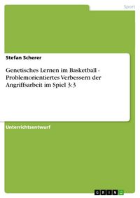Produktbild: Genetisches Lernen im Basketball - Problemorientiertes Verbessern der Angriffsarbeit im Spiel 3:3