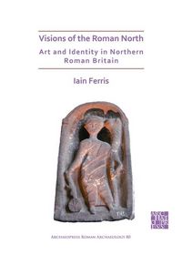 Produktbild: Visions of the Roman North: Art and Identity in Northern Roman Britain