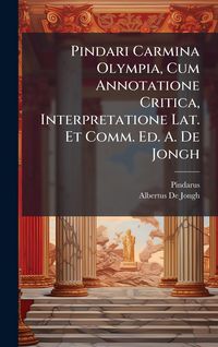 Produktbild: Pindari Carmina Olympia, Cum Annotatione Critica, Interpretatione Lat. Et Comm. Ed. A. De Jongh