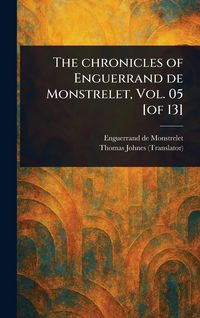 Produktbild: The Chronicles of Enguerrand De Monstrelet, Vol. 05 [of 13]