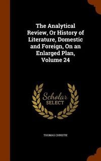 Produktbild: The Analytical Review, Or History of Literature, Domestic and Foreign, On an Enlarged Plan, Volume 24