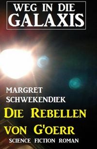 Produktbild: Die Rebellen von G'oerr: Weg in die Galaxis