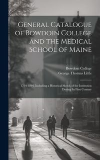 Produktbild: General Catalogue of Bowdoin College and the Medical School of Maine: 1794-1894, Including a Historical Sketch of the Institution During Its First Cen