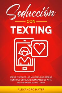 Produktbild: Seducci&oacute;n con texting: Atrae y seduce las mujeres que deseas con poco esfuerzo dominando el arte de los mensajes de texto