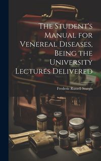 Produktbild: The Student's Manual for Venereal Diseases, Being the University Lectures Delivered