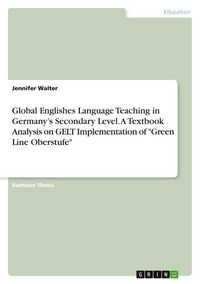 Produktbild: Global Englishes Language Teaching in Germany's Secondary Level. A Textbook Analysis on GELT Implementation of "Green Line Oberstufe"