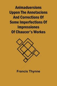 Produktbild: Animaduersions uppon the annotacions and corrections of some imperfections of impressiones of Chaucer's workes