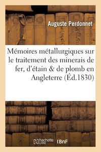 Produktbild: M&eacute;moires m&eacute;tallurgiques sur le traitement des minerais de fer, d'&eacute;tain et de plomb