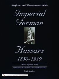 Produktbild: Uniforms & Accoutrements of the Imperial German Hussars 1880-1910 - An Illustrated Guide to the Military Fashion of the Kaiser's Cavalry