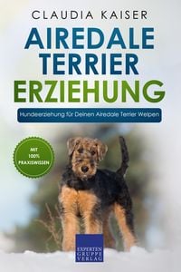 Produktbild: Airedale Terrier Erziehung: Hundeerziehung f&uuml;r Deinen Airedale Terrier Welpen
