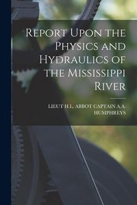 Produktbild: Report Upon the Physics and Hydraulics of the Mississippi River
