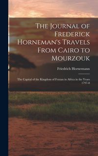 Produktbild: The Journal of Frederick Horneman's Travels From Cairo to Mourzouk: The Capital of the Kingdom of Fezzan in Africa in the Years 1797-8
