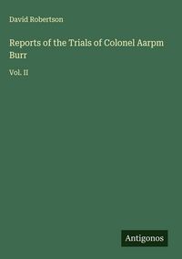 Produktbild: Reports of the Trials of Colonel Aarpm Burr