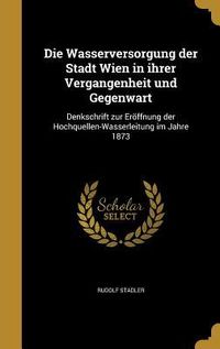 Produktbild: Die Wasserversorgung der Stadt Wien in ihrer Vergangenheit und Gegenwart