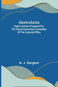 Produktbild: Australasia ; Eight Lectures Prepared for the Visual Instruction Committee of the Colonial Office