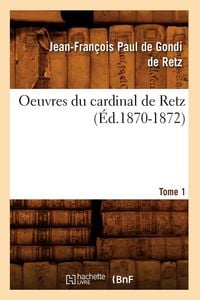 Produktbild: Oeuvres Du Cardinal de Retz. Tome Premier-Tome Second. Tome 1 (&Eacute;d.1870-1872)