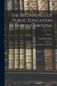 Produktbild: The Beginnings of Public Education in North Carolina; a Documentary History, 1790-1840; Volume 1