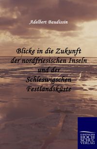 Produktbild: Blicke in die Zukunft der nordfriesischen Inseln und der Schleswigschen Festlandsk&uuml;ste
