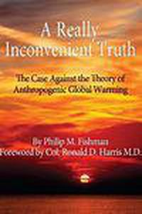 Produktbild: A Really Inconvenient Truth- The Case Against the Theory of Anthropogenic Global Warming