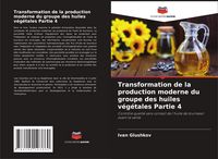Produktbild: Transformation de la production moderne du groupe des huiles v&eacute;g&eacute;tales Partie 4