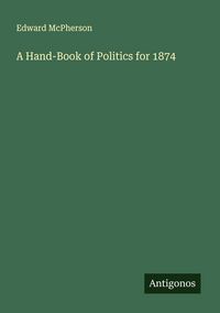 Produktbild: A Hand-Book of Politics for 1874