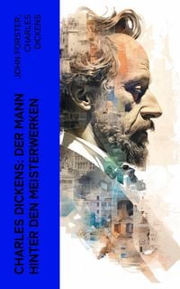 Produktbild: Charles Dickens: Der Mann hinter den Meisterwerken (Kommentiert)