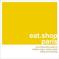 Produktbild: Eat Shop Paris: The Indispensible Guide to Stylishly Unique, Locally Owned Eating and Shopping