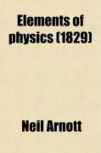 Produktbild: Elements of Physics; Or, Natural Philosophy, General and Medical; Explained Independently of Technical Mathematics